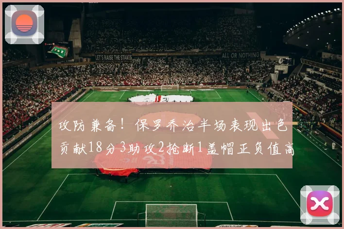 攻防兼备！保罗乔治半场表现出色贡献18分3助攻2抢断1盖帽正负值高达14
